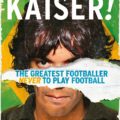 Kaiser: The Greatest Footballer Never To Play Football